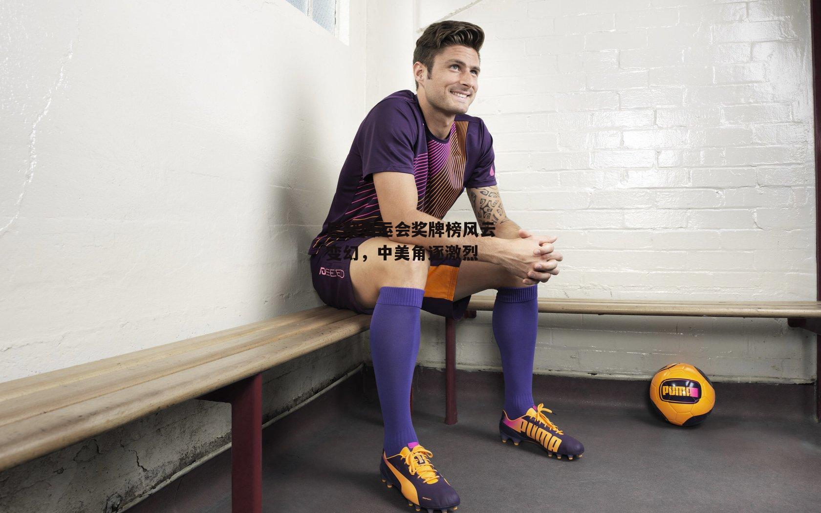 巴黎奥运会奖牌榜风云变幻,中美角逐激烈