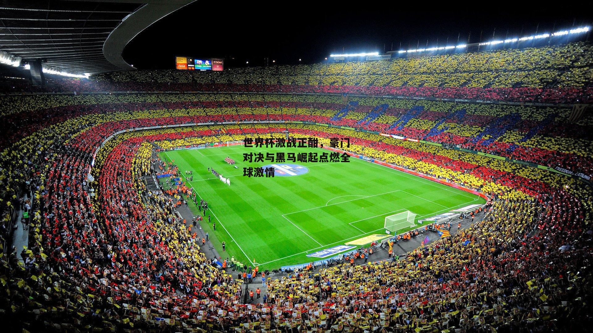 世界杯激战正酣,豪门对决与黑马崛起点燃全球激情