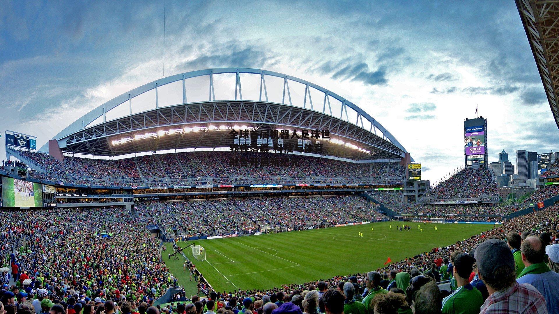 全球首届机器人足球世界杯落幕 科技与体育融合开启新纪元